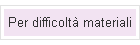 Per difficolt materiali